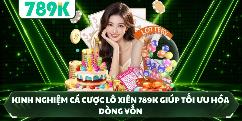 Kinh nghiệm cá cược lô xiên 789K giúp tối ưu hóa dòng vốn
