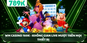 WM Casino 789K - Không Gian Live Mượt Trên Mọi Thiết Bị